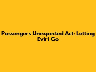 Passengers' Unexpected Act: Letting Eviri Go