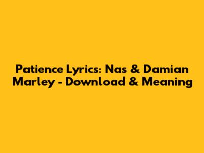 Patience Lyrics: Nas & Damian Marley - Download & Meaning