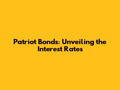 Patriot Bonds: Unveiling the Interest Rates