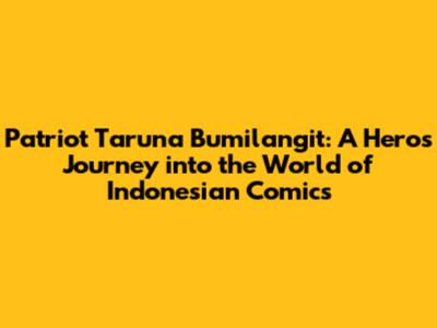 Patriot Taruna Bumilangit: A Hero's Journey into the World of Indonesian Comics