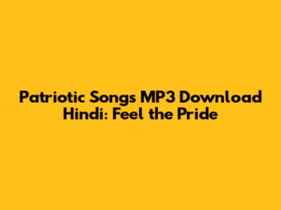 Patriotic Songs MP3 Download Hindi: Feel the Pride