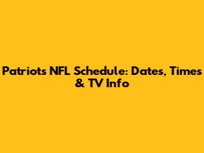 Patriots NFL Schedule: Dates, Times & TV Info