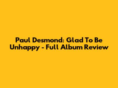 Paul Desmond: Glad To Be Unhappy - Full Album Review