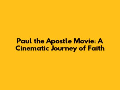 Paul the Apostle Movie: A Cinematic Journey of Faith