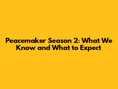 Peacemaker Season 2: What We Know and What to Expect