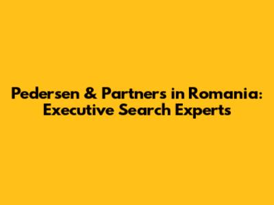 Pedersen & Partners in Romania: Executive Search Experts