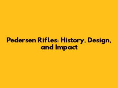 Pedersen Rifles: History, Design, and Impact