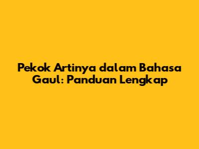 Pekok Artinya dalam Bahasa Gaul: Panduan Lengkap