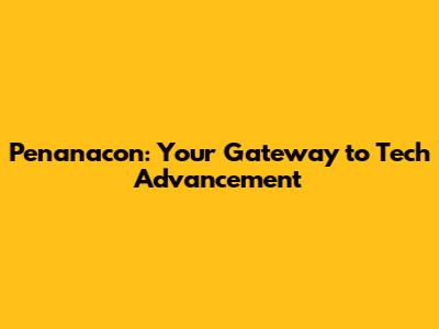 Penanacon: Your Gateway to Tech Advancement