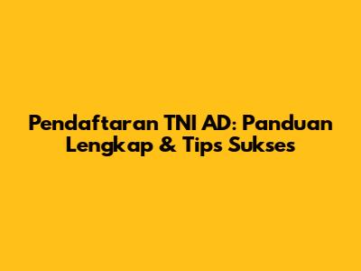 Pendaftaran TNI AD: Panduan Lengkap & Tips Sukses