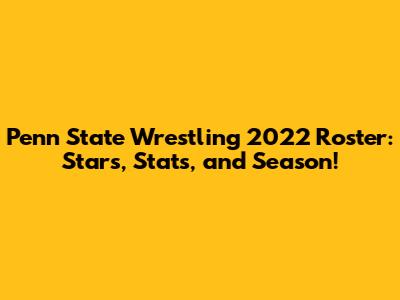 Penn State Wrestling 2022 Roster: Stars, Stats, and Season!