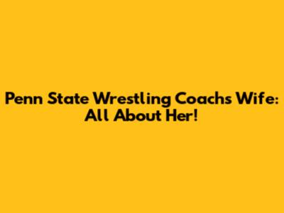 Penn State Wrestling Coach's Wife: All About Her!