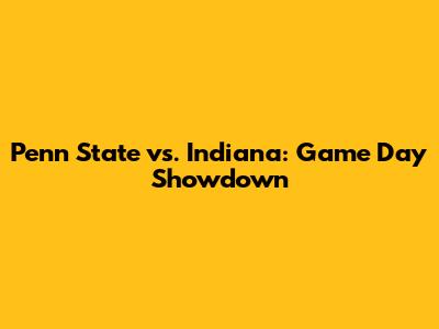 Penn State vs. Indiana: Game Day Showdown