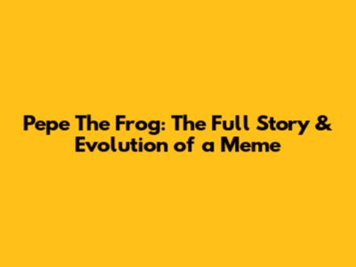 Pepe The Frog: The Full Story & Evolution of a Meme