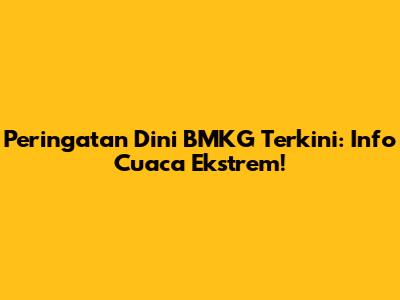 Peringatan Dini BMKG Terkini: Info Cuaca Ekstrem!