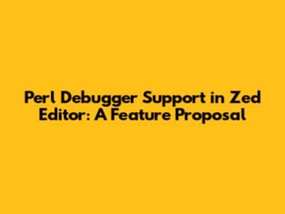 Perl Debugger Support in Zed Editor: A Feature Proposal