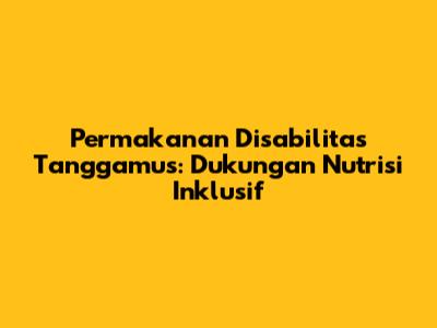 Permakanan Disabilitas Tanggamus: Dukungan Nutrisi Inklusif