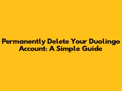 Permanently Delete Your Duolingo Account: A Simple Guide