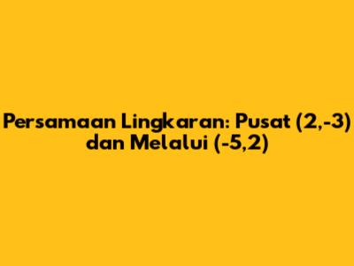 Persamaan Lingkaran: Pusat (2,-3) dan Melalui (-5,2)