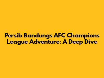 Persib Bandung's AFC Champions League Adventure: A Deep Dive