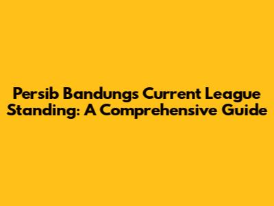 Persib Bandung's Current League Standing: A Comprehensive Guide