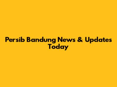 Persib Bandung News & Updates Today