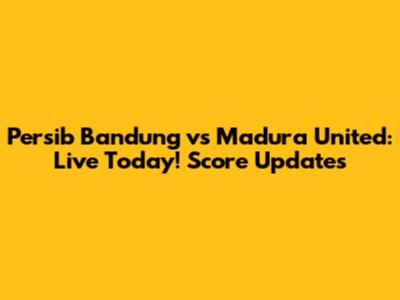 Persib Bandung vs Madura United: Live Today! Score Updates