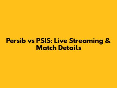Persib vs PSIS: Live Streaming & Match Details