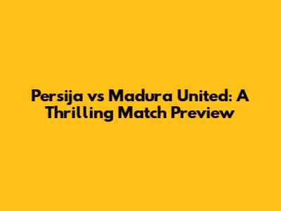 Persija vs Madura United: A Thrilling Match Preview