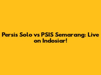 Persis Solo vs PSIS Semarang: Live on Indosiar!
