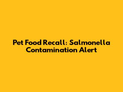 Pet Food Recall: Salmonella Contamination Alert