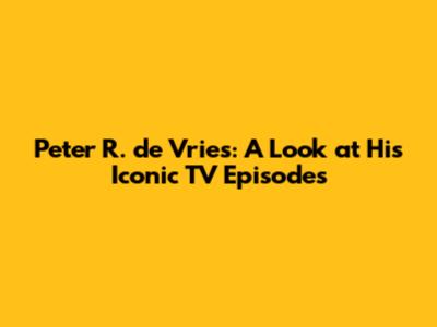 Peter R. de Vries: A Look at His Iconic TV Episodes