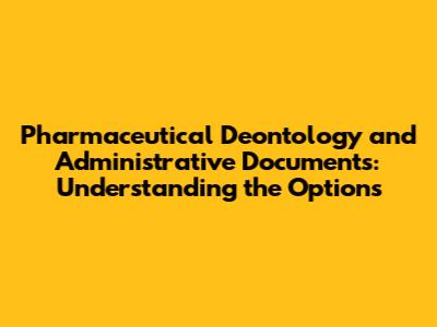 Pharmaceutical Deontology and Administrative Documents: Understanding the Options