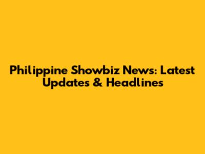 Philippine Showbiz News: Latest Updates & Headlines