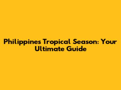 Philippines Tropical Season: Your Ultimate Guide