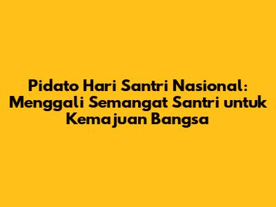 Pidato Hari Santri Nasional: Menggali Semangat Santri untuk Kemajuan Bangsa