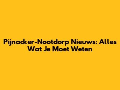 Pijnacker-Nootdorp Nieuws: Alles Wat Je Moet Weten