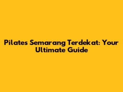 Pilates Semarang Terdekat: Your Ultimate Guide