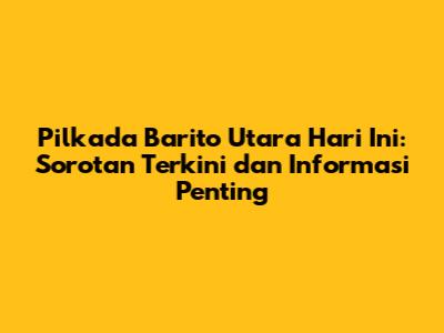 Pilkada Barito Utara Hari Ini: Sorotan Terkini dan Informasi Penting