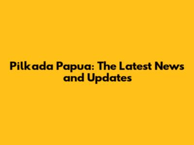 Pilkada Papua: The Latest News and Updates