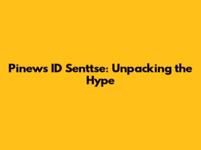Pinews ID Senttse: Unpacking the Hype