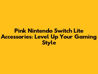 Pink Nintendo Switch Lite Accessories: Level Up Your Gaming Style