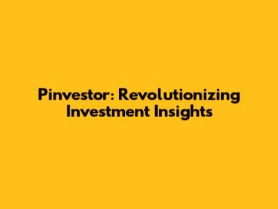 Pinvestor: Revolutionizing Investment Insights