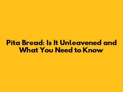 Pita Bread: Is It Unleavened and What You Need to Know