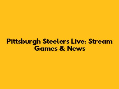 Pittsburgh Steelers Live: Stream Games & News