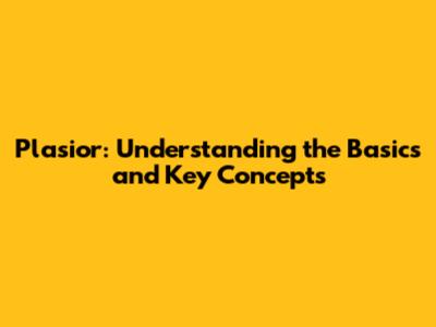 Plasior: Understanding the Basics and Key Concepts