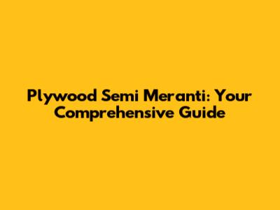 Plywood Semi Meranti: Your Comprehensive Guide