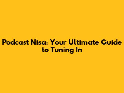 Podcast Nisa: Your Ultimate Guide to Tuning In