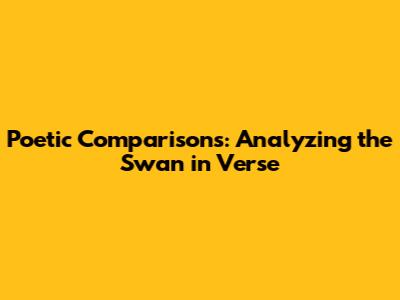 Poetic Comparisons: Analyzing the Swan in Verse
