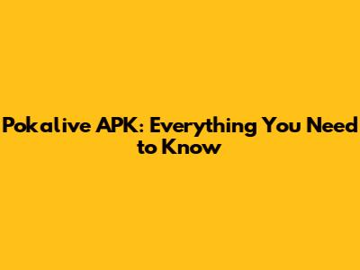Pokalive APK: Everything You Need to Know